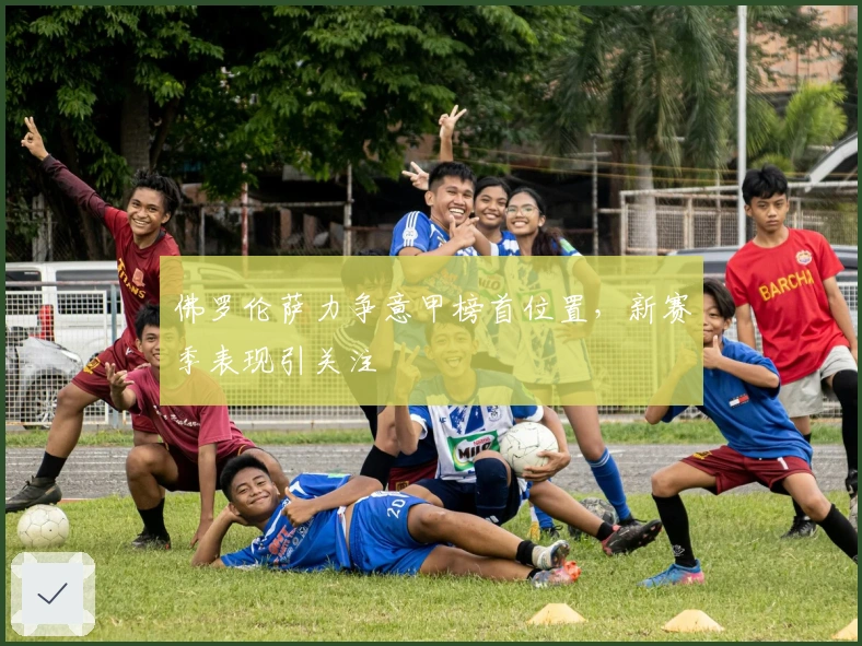 佛罗伦萨力争意甲榜首位置，新赛季表现引关注